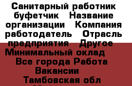 Санитарный работник-буфетчик › Название организации ­ Компания-работодатель › Отрасль предприятия ­ Другое › Минимальный оклад ­ 1 - Все города Работа » Вакансии   . Тамбовская обл.,Моршанск г.